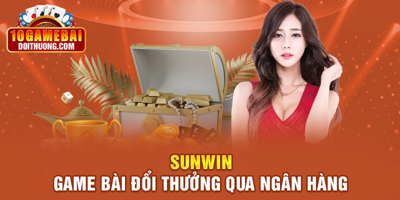 Sunwin - game bài đổi thưởng qua ngân hàng